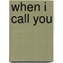 When I Call You