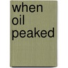 When Oil Peaked door Kenneth S. Deffeyes