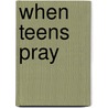 When Teens Pray door Ron Luce