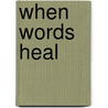 When Words Heal door Sharon Bray