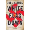 White Flag Down door Joel N. Ross