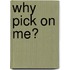 Why Pick On Me?