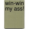 Win-Win My Ass! door Steven Jay Pinsky