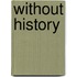 Without History