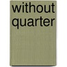 Without Quarter door William Y. Chalfant
