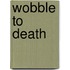 Wobble to Death
