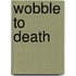 Wobble to Death