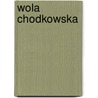 Wola Chodkowska door Miriam T. Timpledon