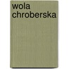 Wola Chroberska door Miriam T. Timpledon