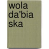 Wola Da'Bia Ska door Susan F. Marseken
