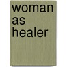 Woman as Healer door Jeanne Achterberg