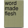 Word Made Flesh by John Main