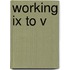 Working Ix To V