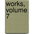 Works, Volume 7