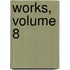 Works, Volume 8