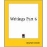 Writings Part 6 by Abraham Lincoln