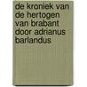 De kroniek van de Hertogen van Brabant door Adrianus Barlandus door A. Barlandus