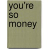 You're So Money door Farnoosh Torabi