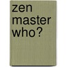 Zen Master Who? by James Ishmael Ford