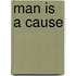 Man Is A Cause