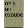 Only An Excuse door Philip Differ