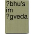 ?Bhu's Im ?Gveda