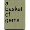 A Basket of Gems by Mark W.G. Stibbe