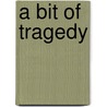A Bit Of Tragedy by A.K. Whitlock