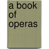 A Book Of Operas door Henry Edward Krehbiel
