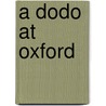 A Dodo At Oxford by Philip Atkins