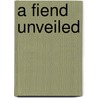 A Fiend Unveiled door Edwin Oliver
