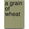 A Grain Of Wheat door Wa Thiong'O. Ngugi