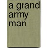 A Grand Army Man door Harvey Jerrold O'higgins
