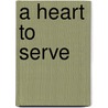 A Heart to Serve door Senator Bill Frist