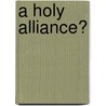 A Holy Alliance? door Eugene D. Miller