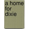 A Home for Dixie by Moira Mccann Moderelli