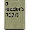 A Leader's Heart by John Maxwell