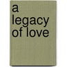 A Legacy Of Love door Stacy Mattingly
