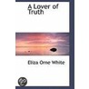 A Lover Of Truth door Eliza Orne White