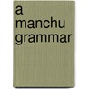 A Manchu Grammar door Paul Georg Von Möllendorff