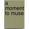 A Moment To Muse by Unknown