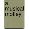 A Musical Motley door Ernest Newman