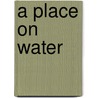 A Place on Water door Wesley McNair