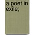 A Poet In Exile;