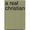 A Real Christian door Kenneth J. Collins