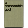 A Reasonable God door Gregory Ganssle