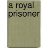 A Royal Prisoner by Pierre Souvestre and Marcel Allian