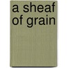 A Sheaf Of Grain by James Granger