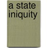 A State Iniquity by Scott Benjamin