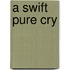 A Swift Pure Cry